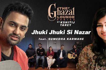 Jhuki Jhuki Si Nazar| The Ghazal Lounge Series| Kshitij Tarey ft. Sumedha Karmahe